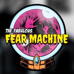 The Fabulous Fear Machine