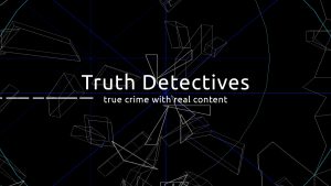 Truth Detectives - true crime with real content